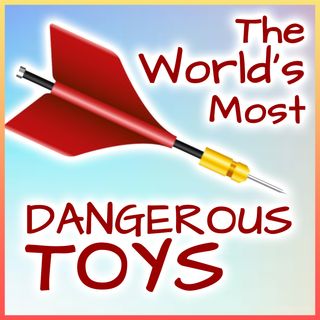 The World's Most Dangerous Toys