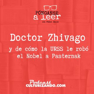 E44 • Doctor Zhivago y de cómo la URSS le robó el Nobel a Pasternak • Literatura • Culturizando 