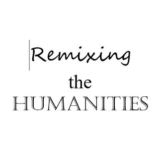 Remixing the Humanities