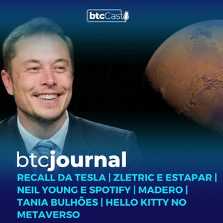 Tesla, Zletric, Neil Young e Spotify, Tania Bulhões, Hello Kitty e Metaverso | BTC Journal 03/02/22