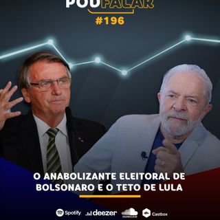 PodFalar #196 | O anabolizante eleitoral de Bolsonaro e o teto de Lula