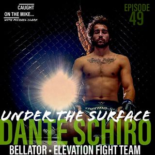 Episode 49- "Under The Surface" with Bellator's Dante Schiro
