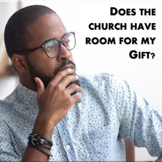 Does the church have room for my Gift?