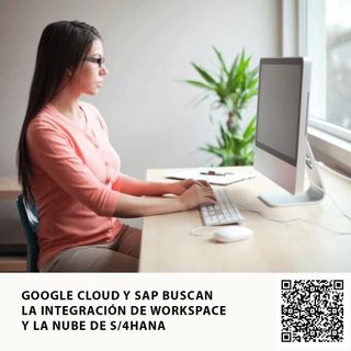 GOOGLE CLOUD Y SAP BUSCAN LA INTEGRACIÓN DE WORKSPACE Y LA NUBE DE S/4HANA
