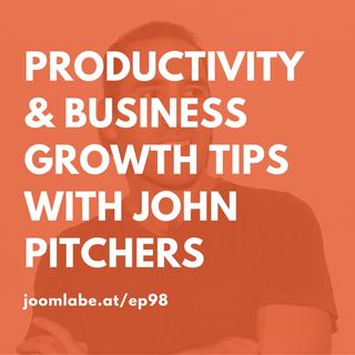 Ep98 - John Pitchers Chats About Productivity & Business Growth Tips