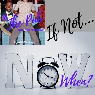 If Not NOW, When