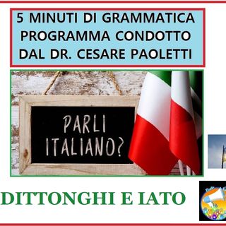 Rubrica: 5 MINUTI DI GRAMMATICA ITALIANA - condotta dal Dott. Cesare Paoletti  - DITTONGHI E IATO
