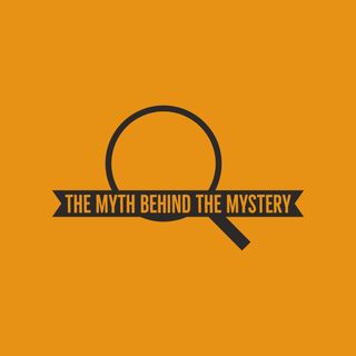 The Myth Behind The Mystery
