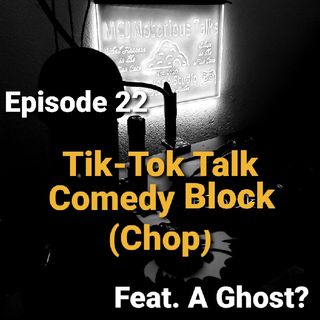 Episode 22 - Tik-Tok Talk Comedy Block (Chop)