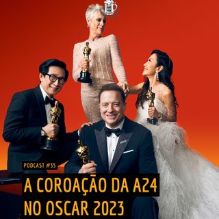 035 | A coroação da A24 no Oscar 2023