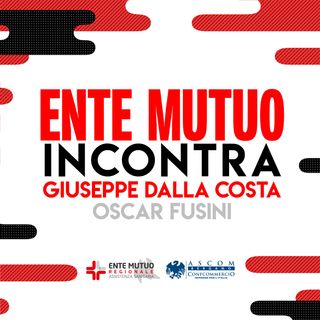 Ente Mutuo incontra: Giuseppe dalla Costa e Oscar Fusini