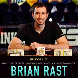 #107 Brian Rast: An All-Time Great, $21 Million+ in MTT Cashes, & Nose Bleed Mainstay