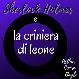 Sherlock Holmes e la criniera di leone - Arthur Conan Doyle