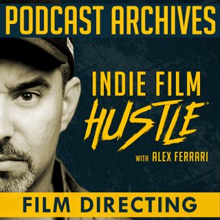 Indie Film Hustle® Podcast Archives: Film Directing