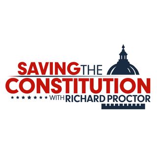 Violation of Our Right to be Secure in Our Person - Richard Proctor - Saving The Constitution - Ep. 24