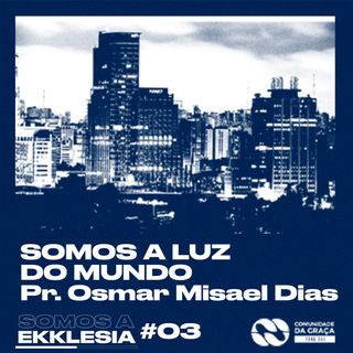 SOMOS A LUZ DO MUNDO #03 | Pr. Osmar Misael Dias