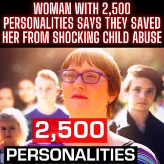 Woman with 2,500 personalities says they saved her from shocking child abuse