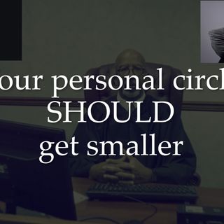 Be prepared for your personal circle to get smaller