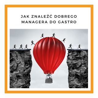 Nr.24. Jak znaleźć dobrego managera do lokalu gastro