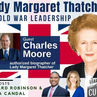 E78. UK’s Charles Moore on Lady Margaret Thatcher & Cold War Leadership