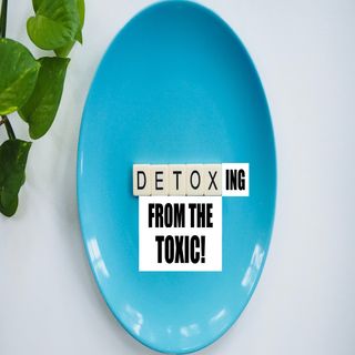 Detoxing from the Toxic