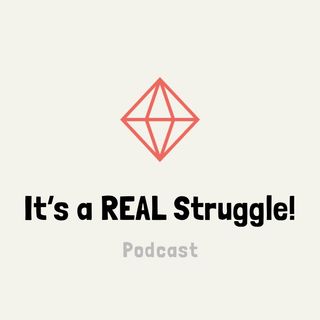 It's a REAL Struggle Podcast: Season 1