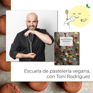 Investigación, ética y pasión con Toni Rodríguez y su Escuela de pastelería vegana
