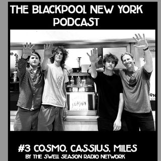 Blackpool NY Podcast#3: Cosmo Hamada, Cassius Luber, and Miles Wachsteter.