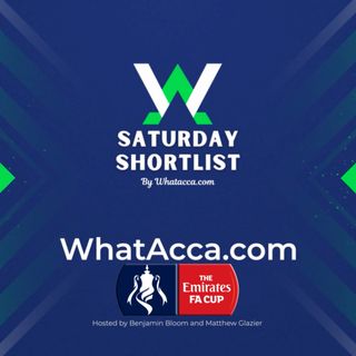 Saturday Shortlist FA Cup - WhatAcca.com - Football Betting Podcast Saturday Shortlist