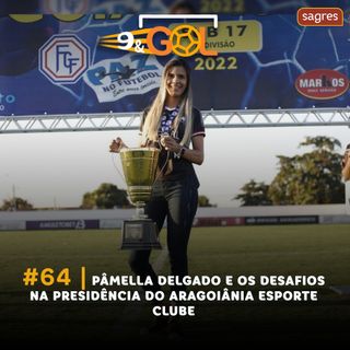 #64 | Pâmella Delgado e os desafios na presidência do Aragoiânia Esporte Clube
