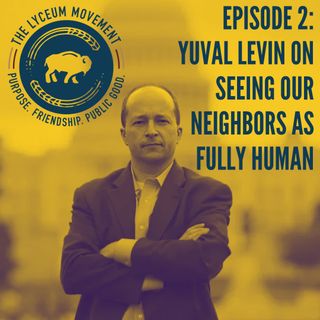 Episode 2: Yuval Levin on Seeing Our Neighbors as Fully Human