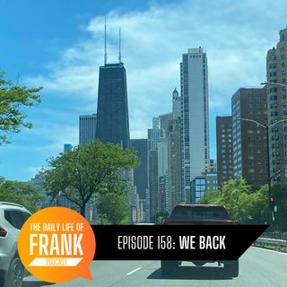158: We Back // The Daily Life of Frank