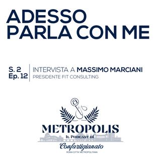 S.2 Ep.12 - Adesso Parla Con Me - Massimo Marciani, Presidente FIT Consulting