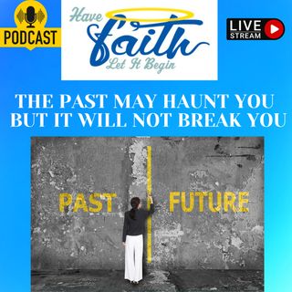 The Past May Haunt You But, It will not break you