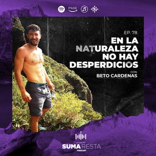 Ep. 78 En la naturaleza no hay desperdicios - Alberto Cárdenas