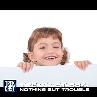 Trekcast 334: Nothing but Trouble