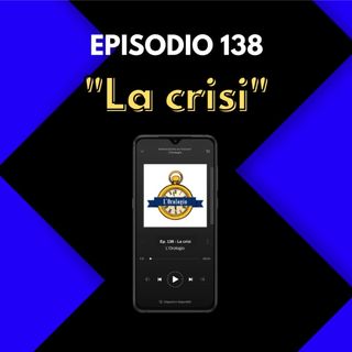 Ep. 138 - La Crisi