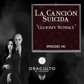 E10: La Canción Suicida “Gloomy Sunday”