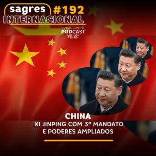 Sagres Internacional #192 | China: Xi Jinping com 3º mandato e poderes ampliados