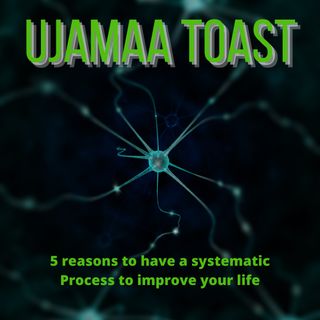 Ujamaa Toast - 5 reasons you need a systematic process