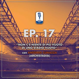 Ep.17 - "Non c'è niente di più vuoto di uno stadio vuoto" (con Antonio Cunazza)