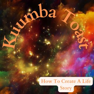 Kuumba Toast - How To Create A Life Story