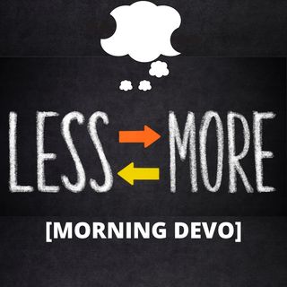 Less is More [Morning Devo]