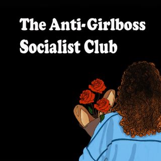 The Anti-Girlboss Socialist Club