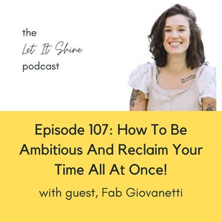 Episode 107: How To Be Ambitious And Reclaim Your Time All At Once, With Fab Giovanetti