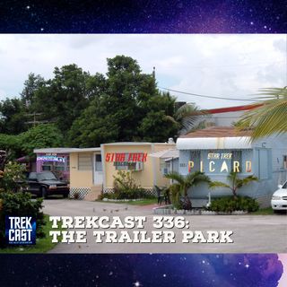 Trekcast 336: The Trailer Park