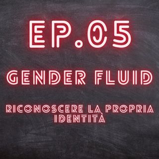 EP.05 - Gender fluid, riconoscere la propria identità