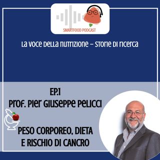 Ep1. Prof. Pier Giuseppe Pelicci – Peso corporeo, dieta e rischio di cancro