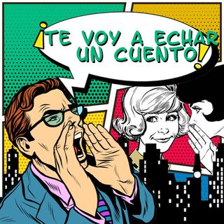 ¡Te voy a echar un cuento!