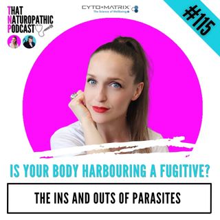 115- Is Your Body Harbouring a Fugitive? The Ins & Outs of Parasites